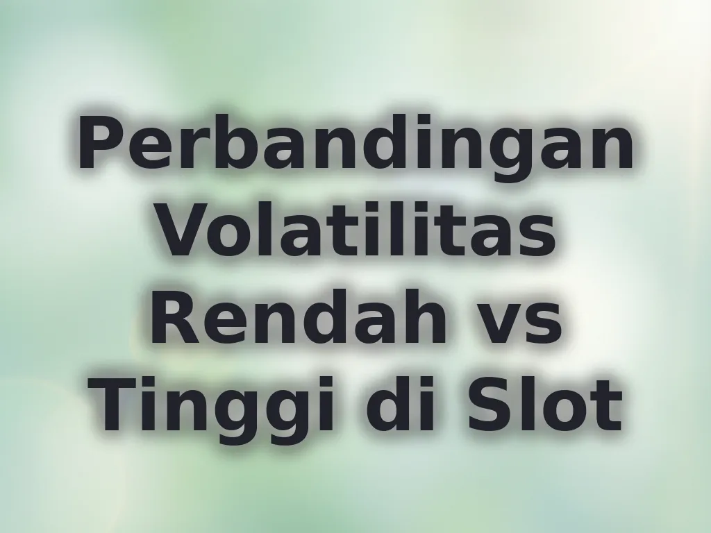 Perbandingan Volatilitas Rendah vs Tinggi di Slot