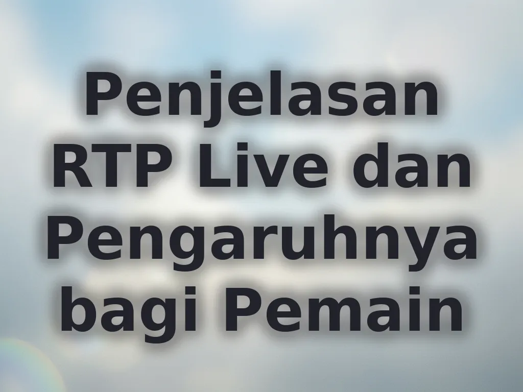 Penjelasan RTP Live dan Pengaruhnya bagi Pemain